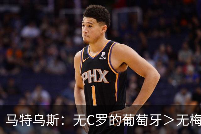 马特乌斯：无C罗的葡萄牙＞无梅西的阿根廷，后者对球队影响更大